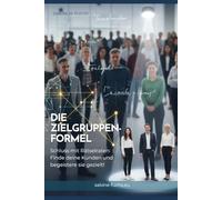 Die Zielgruppen-Formel: Entschlüssle, was deine Wunschkunden wirklich wollen und wie du sie begeisterst!