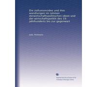 Die zollunionsidee und ihre wandlungen im rahmen derwirtschaftspolitischen ideen und der wirtschaftspolitik des 19. jahrhunderts bis zur gegenwart