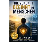 Die Zukunft beginnt im Menschen: Warum Bewusstsein, Motivation und innere Stärke die wichtigsten Kompetenzen für eine bessere Welt sind.