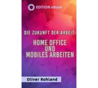 Die Zukunft Der Arbeit - Home Office Und Mobiles Arbeiten (ebook)