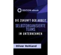 Die Zukunft Der Arbeit -selbstorganisierte Teams Im Unternehmen. (eboo