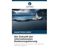 Die Zukunft der internationalen Bankenregulierung: Als Reaktion auf die Finanzkrise von 2007/2009: Was kommt nach Basel III?