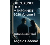 DIE ZUKUNFT DER MENSCHHEIT - 2050 Volume 1: Das Erwachen Einer Neuen Ära