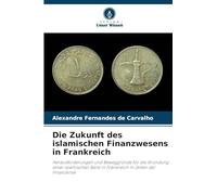 Die Zukunft des islamischen Finanzwesens in Frankreich: Herausforderungen und Beweggründe für die Gründung einer islamischen Bank in Frankreich in Zeiten der Finanzkrise