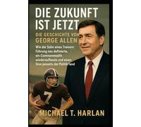 Die Zukunft ist jetzt: Die Geschichte von George Allen: Wie der Sohn eines Trainers Führung neu definierte, ein Commonwealth wiederaufbaute und einen Sinn jenseits der Politik fand