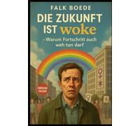 Die Zukunft ist woke - Warum Fortschritt auch weh tun darf