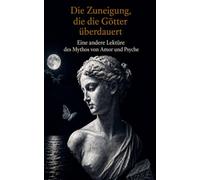 Die Zuneigung, die die Götter überdauert: Eine andere Lektüre des Mythos von Amor und Psyche