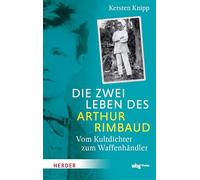 Die zwei Leben des Arthur Rimbaud: Vom Kultdichter zum Waffenhändler