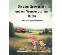 Die zwei Schwestern und ein Wunder auf vier Hufen nach einer wahren Begebenheit Lese- Mal- und Rätselbuch für Kinder ab 6: Ein gefühlvolles Kinderbuch ... Rätsel, Malbuch, Lesebuch für Pferdefreunde