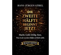 DIE ZWEITE HÄLFTE BEGINNT JETZT: Macht. Geld. Erfolg. Sinn. Was in der zweiten Lebenshälfte wirklich zählt