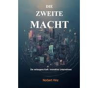 Die zweite Macht: Die verborgene Kraft innovativer Unternehmen. Anpassungsstrategien zukunftsfähiger Organisationen in einer entgrenzten Welt