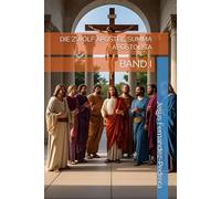 DIE ZWÖLF APOSTEL. SUMMA APOSTOLICA: BAND I: 4 (Catena Aurea: Von Gott bis heute. Die ununterbrochene Kette der Obhut.)