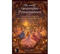 Die zwölf tanzenden Prinzessinnen Eine perfekte magische Gute-Nacht-Geschichte für Kinder