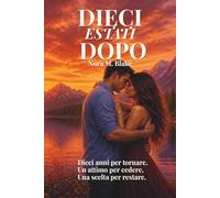 DIECI ESTATI DOPO: Un’amicizia lunga una vita. Un desiderio mai spento. Dieci anni di attesa. (Le stagioni dell'amore)