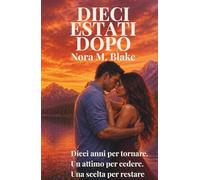 DIECI ESTATI DOPO: Un’amicizia lunga una vita. Un desiderio mai spento. Dieci anni di attesa. (Le stagioni dell'amore)