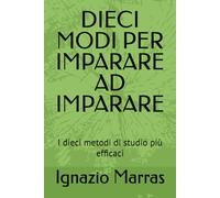 DIECI MODI PER IMPARARE AD IMPARARE: I dieci metodi di studio più efficaci