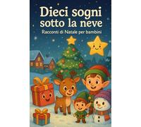 Dieci sogni sotto la Neve: Racconti di Natale per bambini