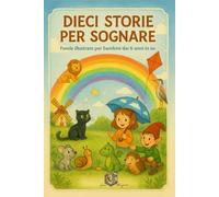 DIECI STORIE PER SOGNARE: Favole illustrate per bambini dai 6 anni in su