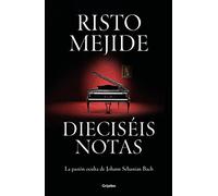 Dieciséis notas: La pasión oculta de Johann Sebastian Bach (Grijalbo Narrativa)