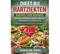 DIEET BIJ HARTZIEKTEN KOOKBOEK VOOR BEGINNERS: Eenvoudige, gezonde recepten en praktische maaltijdideeën ter ondersteuning Hartgezondheid, evenwichtige voeding en dagelijks welzijn