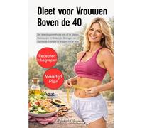 Dieet voor Vrouwen Boven de 40: De Voedingsmethode om af te Vallen, Hormonen in Balans te Brengen en Opnieuw Energie te Krijgen na je 40e