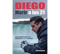 Diego. Morir a los 21: Cómo sobreviví al primer año después del asesinato de mi hijo