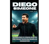 DIEGO SIMEONE: The Untold Story of a Football Coach Who Built a Dynasty Through Grit, Strategy, and Relentless Drive