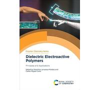 Dielectric Electroactive Polymers: Principles and Applications: Volume 46 (Polymer Chemistry Series)
