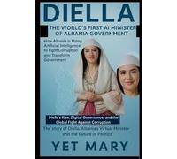 DIELLA THE WORLD’S FIRST AI MINISTER OF ALBANIA GOVERNMENT: How Albania is Using Artificial Intelligence to Fight Corruption and Transform Government: 11 (BIOGRAPHY OF FRONTLINE STAR)