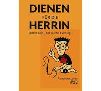 Dienen für die Herrin: Sklave sein - der leichte Einstieg