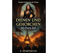 Dienen und Gehorchen: Als Paris fiel (Imperium der Frauen)