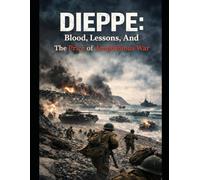 DIEPPE BLOOD, LESSONS, AND THE PRICE OF AMPHIBIOUS WAR
