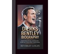 DIERKS BENTLEY BIOGRAPHY: COUNTRY ROADS, HIT SONGS, AND RISING STARS: THE EPIC STORY OF DIERKS BENTLEY’S MUSICAL JOURNEY