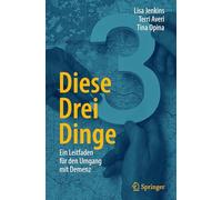 Diese Drei Dinge: Ein Leitfaden für den Umgang mit Demenz