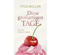 Diese großartigen Tage: Ganz im Moment leben | Kurzgeschichten für mehr Lebensfreude, Achtsamkeit und Glückmomente im Alltag
