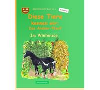 Diese Tiere kennen wir: Das Araber-Pferd: BROCKHAUSEN Buch Bd. 1. Im Winterzoo. 4 - 99 Jahre. Entdecker