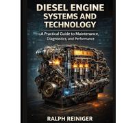Diesel Engine Systems and Technology: A Practical Guide to Maintenance, Diagnostics, and Performance: 1 (Precision Engineering)