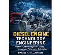 Diesel Engine Technology Engineering: Mechanics, Thermal Systems, Stress Analysis, and Performance Optimization (Modern Automotive Technology Diagnostics Mastery Series)