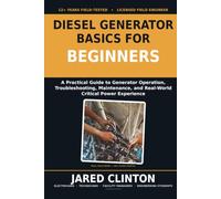 Diesel Generator Basics for Beginners: A Practical Guide to Generator Operation, Troubleshooting, Maintenance, and Real-World Critical Power Experience (The Field Technician's Power Series)