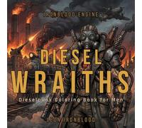 Diesel Wraiths: Dark Dieselpunk Coloring Book for Men with War Machines, Armored Soldiers, Mechanical Monsters, Gothic Cities, and Bold Tattoo Style Art (IRONBLOOD ENGINE)