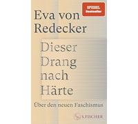 Dieser Drang nach Härte: Über den neuen Faschismus | Eine bahnbrechende Analyse von der bekannten Philosophin