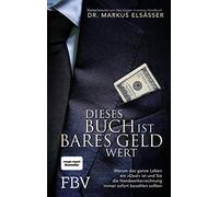Dieses Buch ist bares Geld wert: Warum das ganze Leben ein »Deal« ist und Sie die Handwerkerrechnung immer sofort bezahlen sollten
