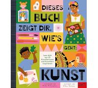 Dieses Buch zeigt dir, wie's geht: Kunst: Lass dich von 25 Künstlerinnen und Künstlern inspirieren
