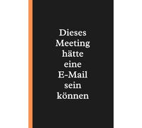 Dieses Meeting hätte eine E-Mail sein können: Lustiges Büro Notizbuch für Meetings, Arbeit und Homeoffice | Sarkastisches Geschenk für Kollegen, Mitarbeiter und Coworker