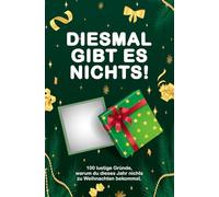 DIESMAL GIBT ES NICHTS!: 100 lustige Gründe, warum du dieses Jahr nichts zu Weihnachten bekommst
