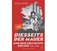 Diesseits der Mauer: Eine neue Geschichte der DDR 1949-1990