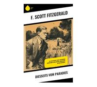 Diesseits vom Paradies: - Die Geschichte einer verlorenen Generation in den wilden Zwanzigern an der Ostküste