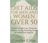 Diet Aids for Men and Women Over 50: Natural Weight Loss, Hormone Balance, Energy Boosting Foods & Metabolism Support