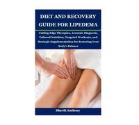 DIET AND RECOVERY GUIDE FOR LIPEDEMA: Cutting-Edge Therapies, Accurate Diagnosis, Tailored Nutrition, Targeted Workouts, and Strategic Supplementation for Restoring Your Body’s Balance