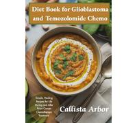 Diet Book for Glioblastoma and Temozolomide Chemo: Simple, Healing Recipes for Life During and After Brain Cancer Chemotherapy Treatment